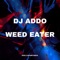 Weed Eater - DJ Addo lyrics