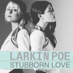 Stubborn Love - Single - Larkin Poe Stubborn Love - Single - Larkin Poe