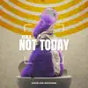 Stream & download Not Today - Single