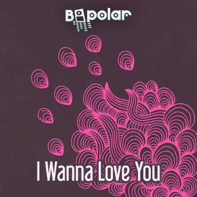 I Wanna Love You (Club Mix) - Single - Bipolar