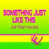 Something Just Like This (All Remixes) - Single album lyrics, reviews, download