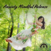 Anxiety Mindful Release: Meditation Music to Quieten Mind Chatter and Replenish Vital Energy artwork