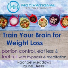 Train Your Brain for Weight Loss: Portion Control, Eat Less and Feel Full with Meditation and Hypnosis
