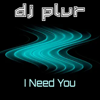 I Need You - Single by DJ P.L.U.R. album reviews, ratings, credits