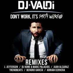 Don't Work, It's Party Weekend (Remixes) - Dj Valdi Don't Work, It's Party Weekend (Remixes) - Dj Valdi