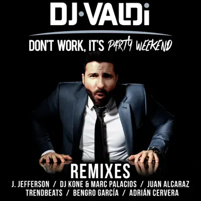 Don't Work, It's Party Weekend (Remixes) - Dj Valdi Don't Work, It's Party Weekend (Remixes) - Dj Valdi