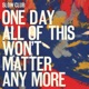 ONE DAY ALL OF THIS WON'T MATTER ANYMORE cover art
