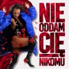 Nie oddam Cię nikomu - Single