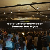 Solo Cristo / Hermoso / Somos Tus Hijos (En Vivo) [feat. Matthew Hotton, Factor de Cambio & Josy Fischer] artwork