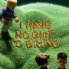 I Have No Gift To Bring