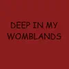 Deep in My Womblands - Single album lyrics, reviews, download
