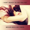 I Ain't Ready to See You Yet - Single