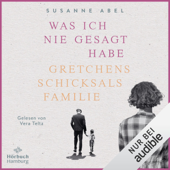 Was ich nie gesagt habe - Gretchens Schicksalsfamilie: Die Gretchen-Reihe 2 - Susanne Abel