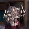 You Can't Ignore Me Anymore - Single