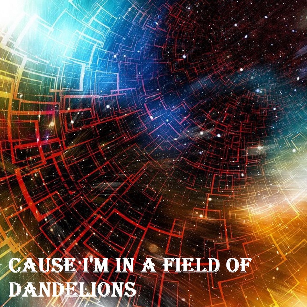 cause i'm in a field of dandelions song