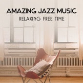 Amazing Jazz Music – Relaxing Free Time with Instrumental Sounds, Smooth Piano, Guitar & Saxophone Music, Moody Mellow Chillout artwork
