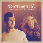 Do This Life - High Valley & Alison Krauss