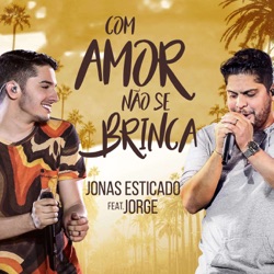 Jonas Esticado - Com Amor Não Se Brinca (feat. Jorge)