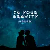 In Your Gravity (Acoustic) - Single album lyrics, reviews, download