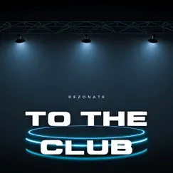 To the Club - Single by Rezonate album reviews, ratings, credits