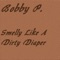 Smelly Like a Dirty Diaper - Bobby P. lyrics