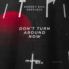Don't Turn Around Now - Single by Andrey Exx & Deepjack album reviews, ratings, credits