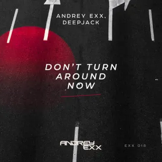 Don't Turn Around Now - Single by Andrey Exx & Deepjack album reviews, ratings, credits