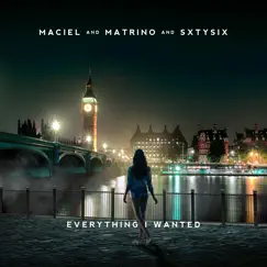 Everything I Wanted - Single by Maciel, SXTYSIX & Matrino album reviews, ratings, credits