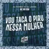Vou Taca o Piru Nessa Mulher - Single album lyrics, reviews, download