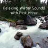 Relaxing Water Sounds with Pink Noise (Loopable) album lyrics, reviews, download