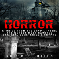 Roger P. Mills - Horror: Stories from the Crypt: Inside the Worlds Most Haunted Castles, Cemeteries & Crypts (Unabridged) artwork