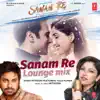 Sanam Re (Lounge Mix) [feat. Tulsi Kumar] song lyrics