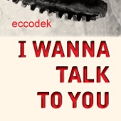 Eccodek - I Wanna Talk To You
