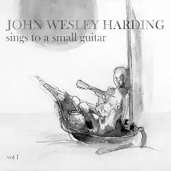 Sings to a Small Guitar, Vol. 1 by John Wesley Harding album reviews, ratings, credits
