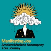 Manifesting Joy Ambient Music to Accompany Your Journey artwork