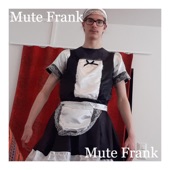 Mute Frank - Spoiled little brat