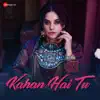 Kahan Hai Tu - Single album lyrics, reviews, download