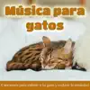 Música Para Gatos: Canciones Para Calmar a Tu Gato y Reducir la Ansiedad album lyrics, reviews, download