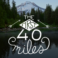 The First 40 Miles: Hiking and Backpacking Podcast podcast