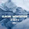 Glacial méditation - Zen sons de la nature, Musique d'ambiance, Fond instrumentale, Méditation transcendantale et de plein conscience, Concentration profonde, Relax album lyrics, reviews, download