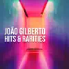 João Gilberto: Hits & Rarities album lyrics, reviews, download