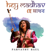 Hey Madhav - Parvathy Baul