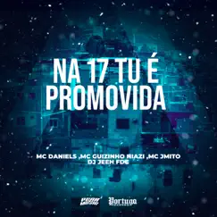 Na 17 Tú É Promovida (feat. Mc Daniels) - Single by Mc guizinho niazi, Mc J Mito & DJ Jeeh FDC album reviews, ratings, credits
