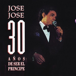 José José - 30 Años de Ser el Príncipe