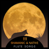 111 Shamanic & Native Flute Songs – Relaxing Flute & Sounds of Nature, Calming Indian Music for Meditation, Yoga, Spa & Sleep, Deep Relax, Chakra Healing, Tranquility - Various Artists