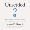 Unsettled: What Climate Science Tells Us, What It Doesn't, and Why It Matters - Steven E. Koonin