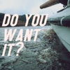 Do You Want It? - Single, 2022