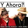 Y Ahora? (feat. Pavel Nuñez) - Single album lyrics, reviews, download