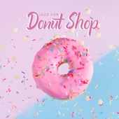 Jazz for Donut Shop: Calm Music for Cafe Bar, Sweet Cake and Happy Morning artwork