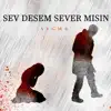 Sev Desem Sever Misin - Single album lyrics, reviews, download